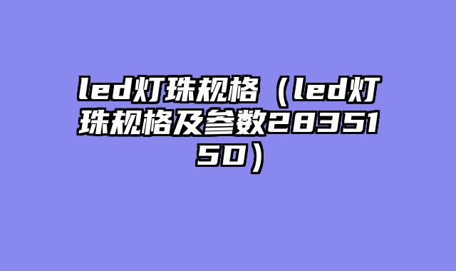 led灯珠规格（led灯珠规格及参数283515D）