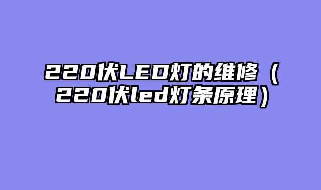 220伏LED灯的维修（220伏led灯条原理）