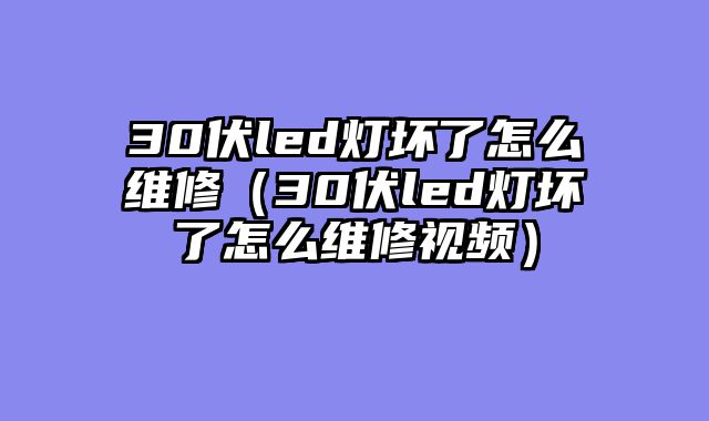 30伏led灯坏了怎么维修（30伏led灯坏了怎么维修视频）