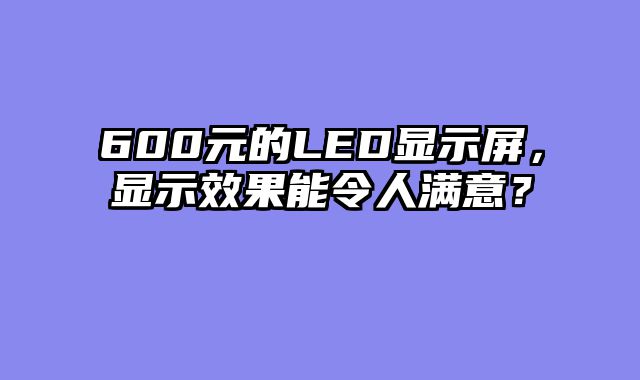 600元的LED显示屏，显示效果能令人满意？