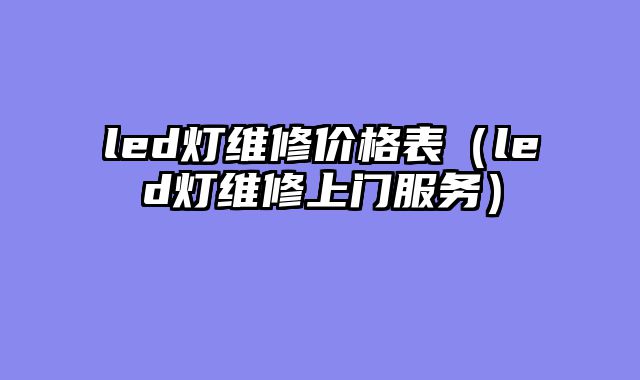 led灯维修价格表（led灯维修上门服务）