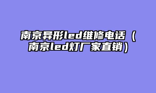 南京异形led维修电话（南京led灯厂家直销）