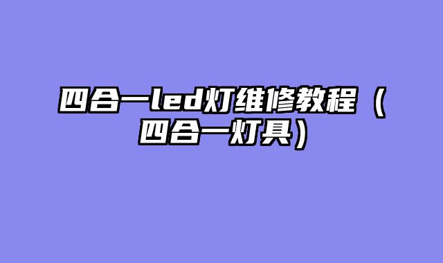 四合一led灯维修教程（四合一灯具）