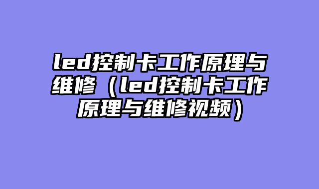led控制卡工作原理与维修（led控制卡工作原理与维修视频）