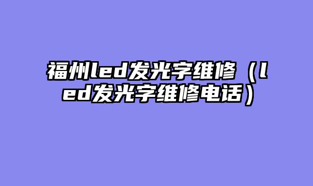 福州led发光字维修（led发光字维修电话）