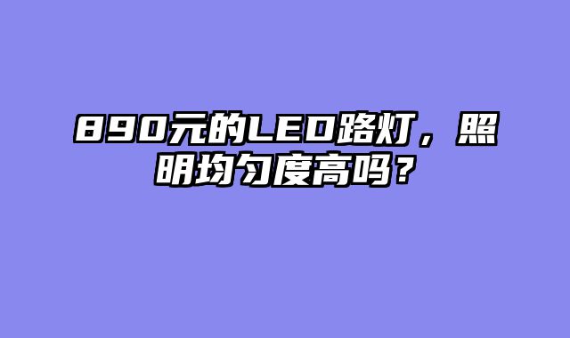 890元的LED路灯，照明均匀度高吗？