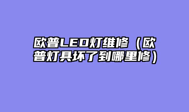 欧普LED灯维修（欧普灯具坏了到哪里修）