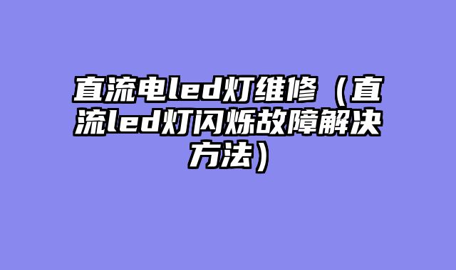 直流电led灯维修（直流led灯闪烁故障解决方法）