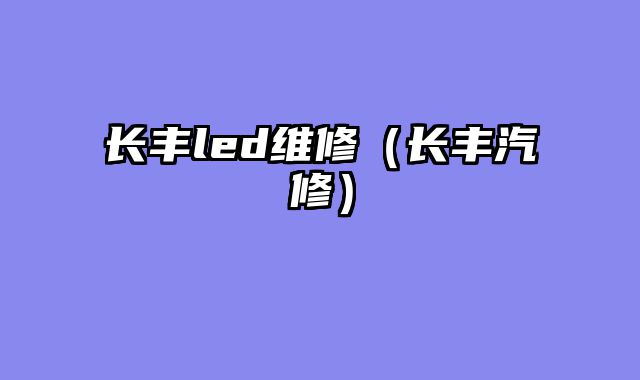 长丰led维修（长丰汽修）