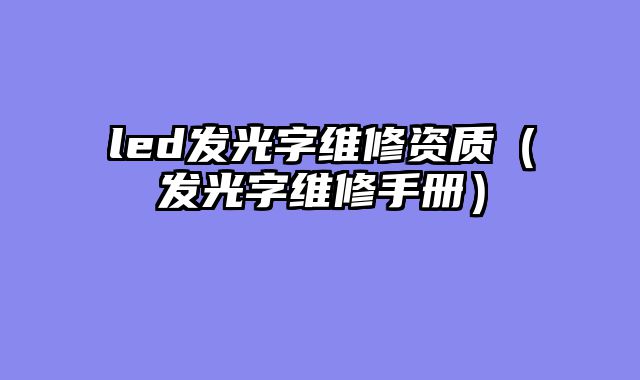 led发光字维修资质（发光字维修手册）