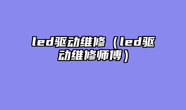 led驱动维修（led驱动维修师傅）