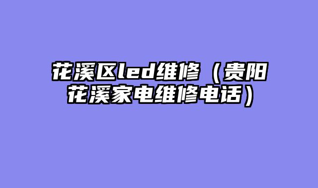 花溪区led维修（贵阳花溪家电维修电话）