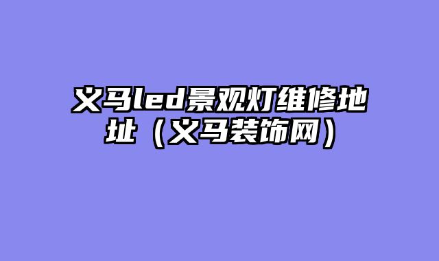 义马led景观灯维修地址（义马装饰网）