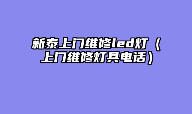 新泰上门维修led灯（上门维修灯具电话）