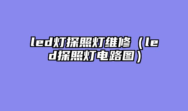 led灯探照灯维修（led探照灯电路图）