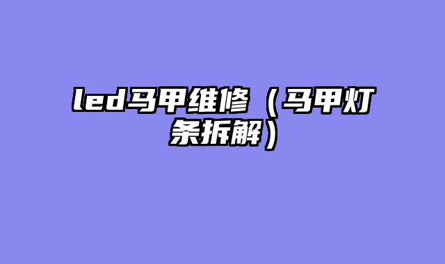 led马甲维修（马甲灯条拆解）