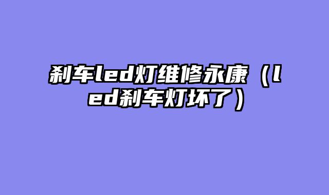 刹车led灯维修永康（led刹车灯坏了）