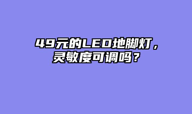 49元的LED地脚灯，灵敏度可调吗？