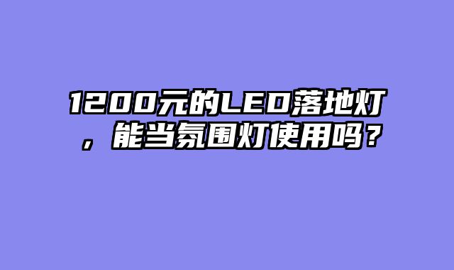 1200元的LED落地灯，能当氛围灯使用吗？