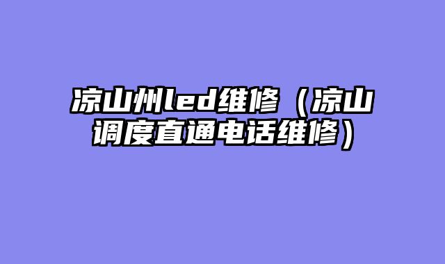 凉山州led维修（凉山调度直通电话维修）