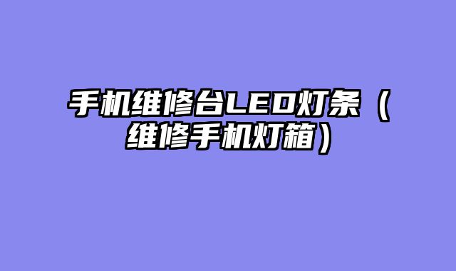 手机维修台LED灯条（维修手机灯箱）