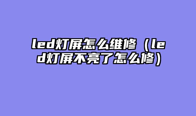 led灯屏怎么维修（led灯屏不亮了怎么修）