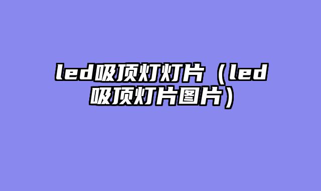 led吸顶灯灯片（led吸顶灯片图片）