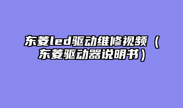 东菱led驱动维修视频（东菱驱动器说明书）
