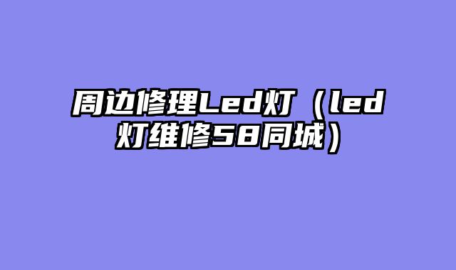 周边修理Led灯（led灯维修58同城）