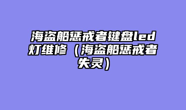 海盗船惩戒者键盘led灯维修（海盗船惩戒者失灵）