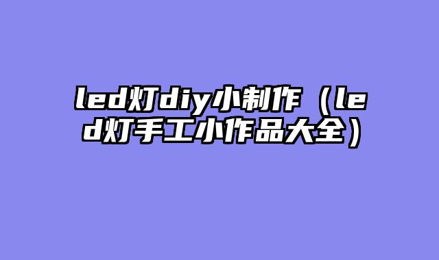 led灯diy小制作（led灯手工小作品大全）