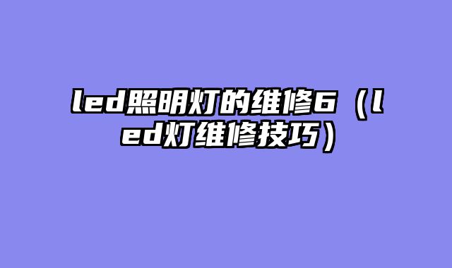 led照明灯的维修6（led灯维修技巧）