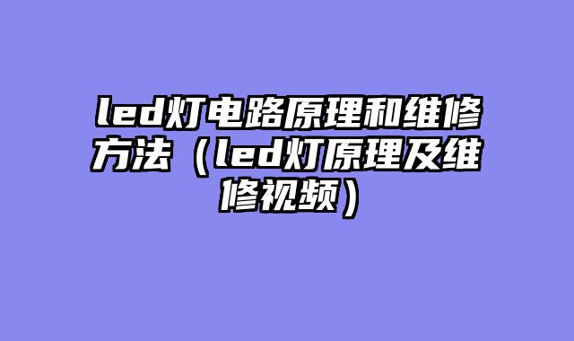 led灯电路原理和维修方法（led灯原理及维修视频）