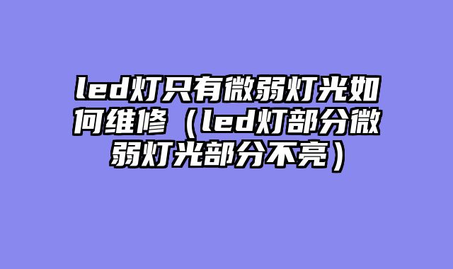 led灯只有微弱灯光如何维修（led灯部分微弱灯光部分不亮）