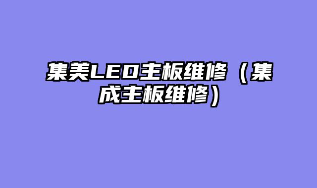 集美LED主板维修（集成主板维修）