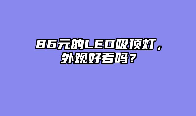 86元的LED吸顶灯，外观好看吗？