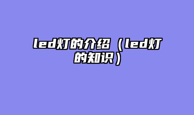 led灯的介绍（led灯的知识）