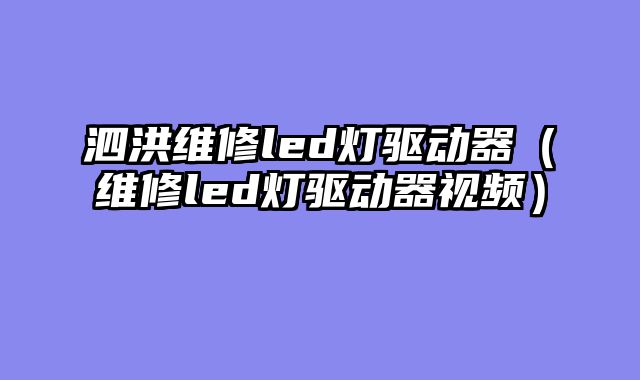泗洪维修led灯驱动器（维修led灯驱动器视频）