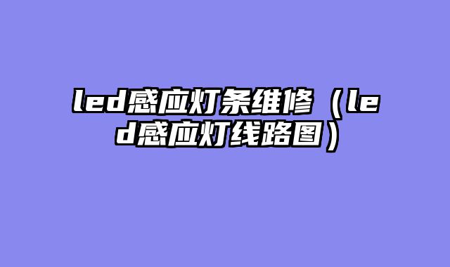 led感应灯条维修（led感应灯线路图）