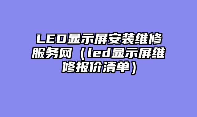 LED显示屏安装维修服务网（led显示屏维修报价清单）