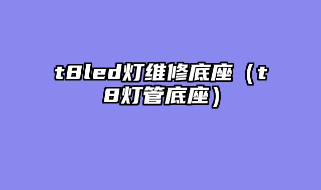 t8led灯维修底座（t8灯管底座）