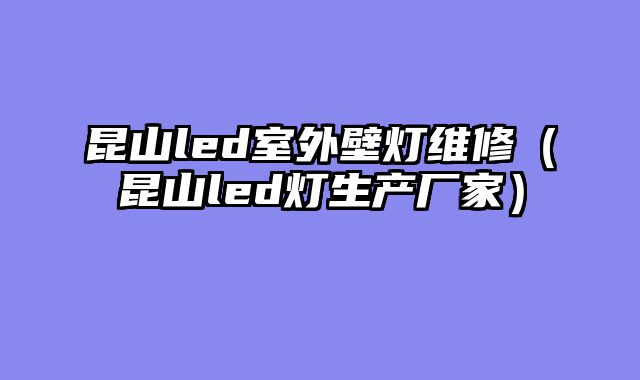 昆山led室外壁灯维修（昆山led灯生产厂家）