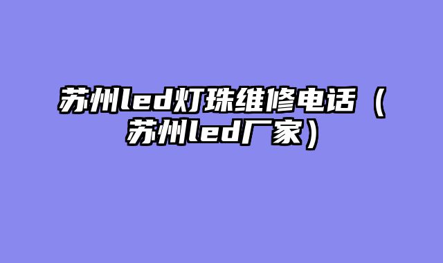 苏州led灯珠维修电话（苏州led厂家）