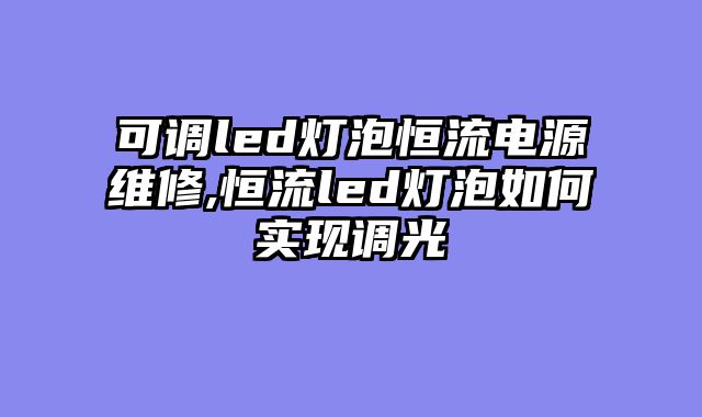 可调led灯泡恒流电源维修,恒流led灯泡如何实现调光