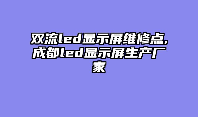 双流led显示屏维修点,成都led显示屏生产厂家