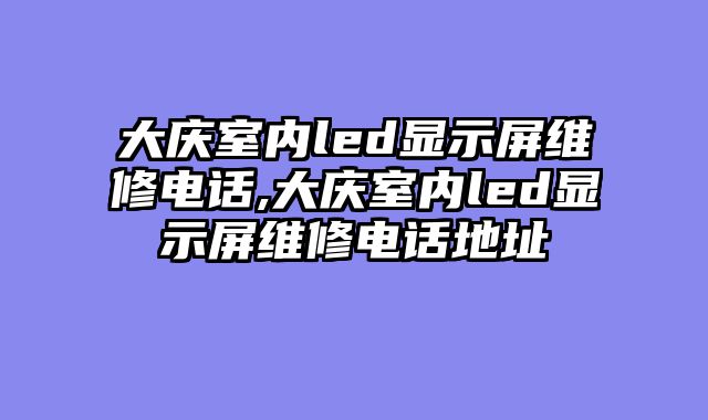 大庆室内led显示屏维修电话,大庆室内led显示屏维修电话地址