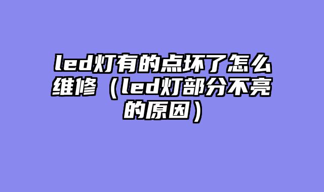 led灯有的点坏了怎么维修（led灯部分不亮的原因）