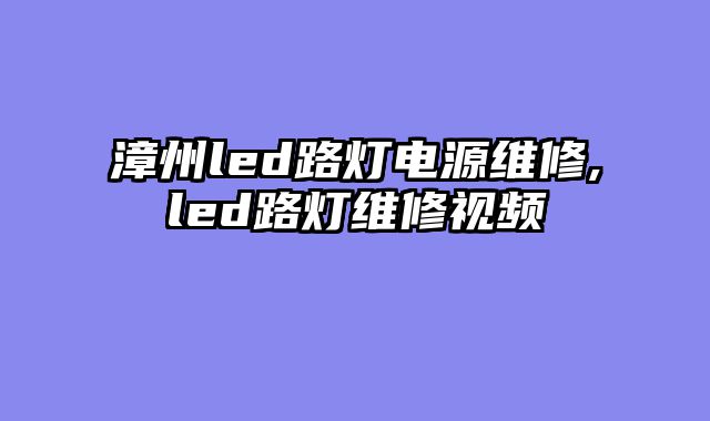 漳州led路灯电源维修,led路灯维修视频