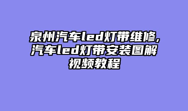 泉州汽车led灯带维修,汽车led灯带安装图解视频教程