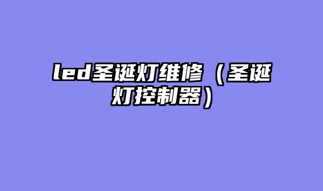 led圣诞灯维修（圣诞灯控制器）